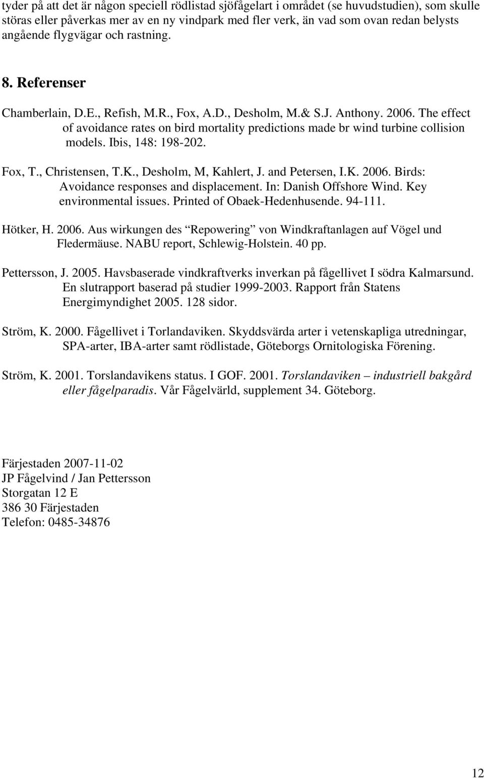 The effect of avoidance rates on bird mortality predictions made br wind turbine collision models. Ibis, 148: 198-202. Fox, T., Christensen, T.K., Desholm, M, Kahlert, J. and Petersen, I.K. 2006.