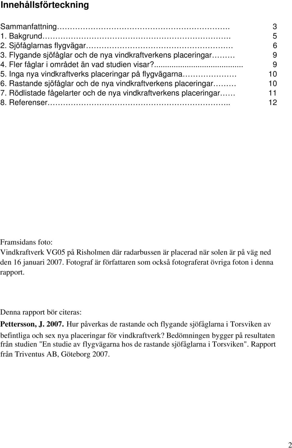 Referenser.. 12 Framsidans foto: Vindkraftverk VG05 på Risholmen där radarbussen är placerad när solen är på väg ned den 16 januari 2007.