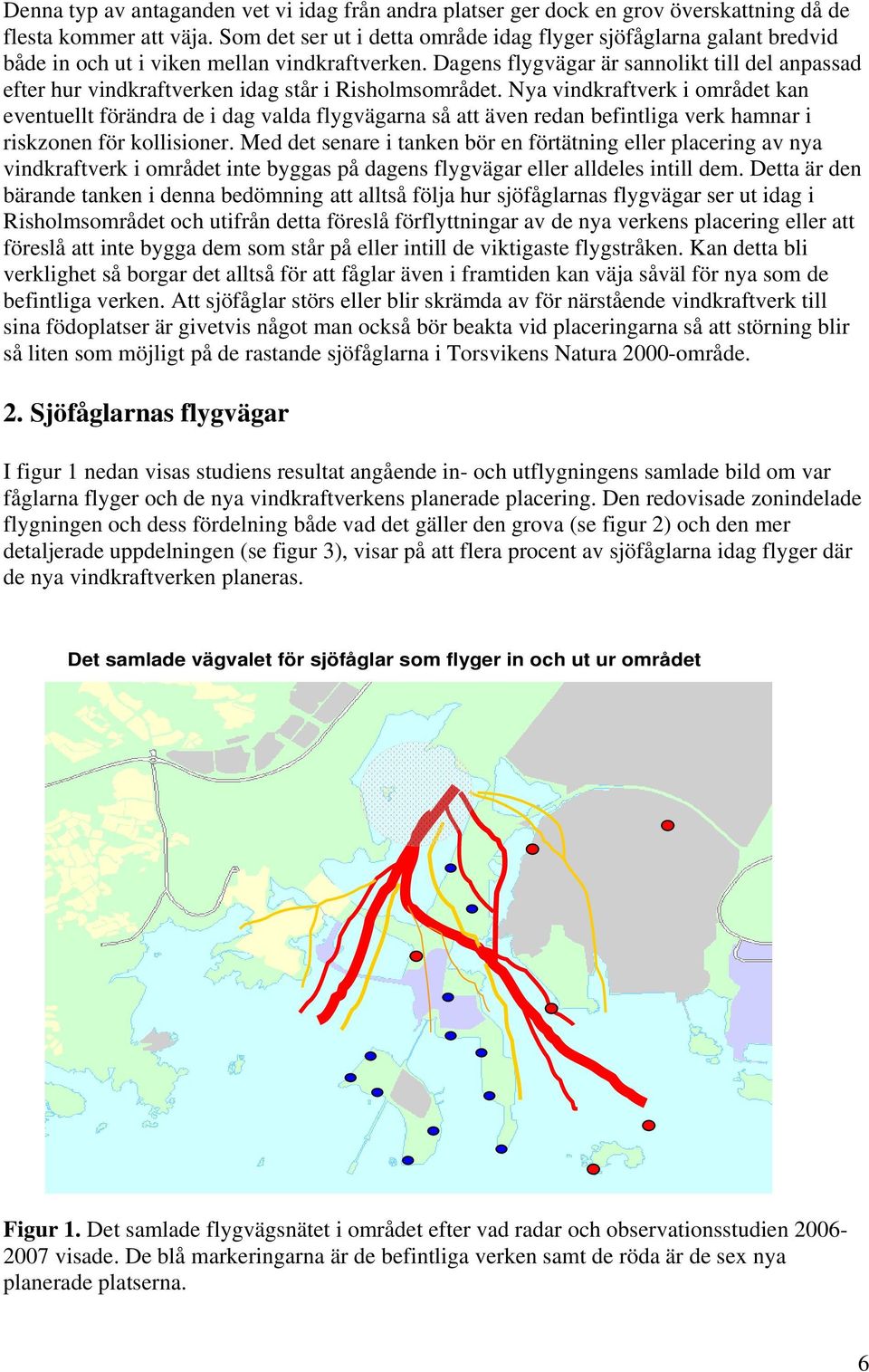 Dagens flygvägar är sannolikt till del anpassad efter hur vindkraftverken idag står i Risholmsområdet.