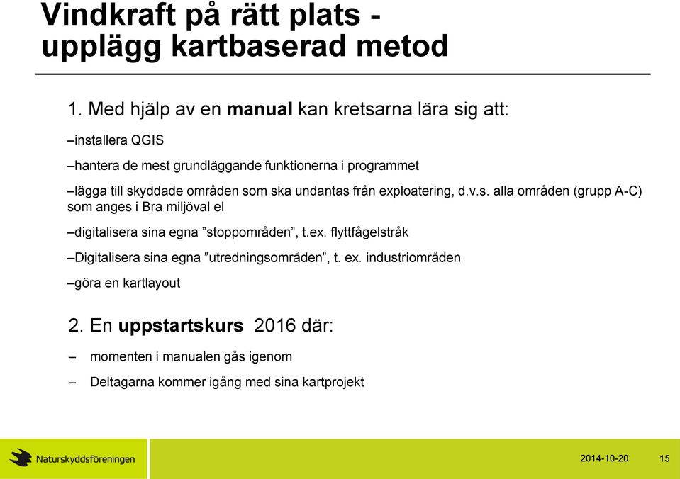 skyddade områden som ska undantas från exploatering, d.v.s. alla områden (grupp A-C) som anges i Bra miljöval el digitalisera sina egna stoppområden, t.