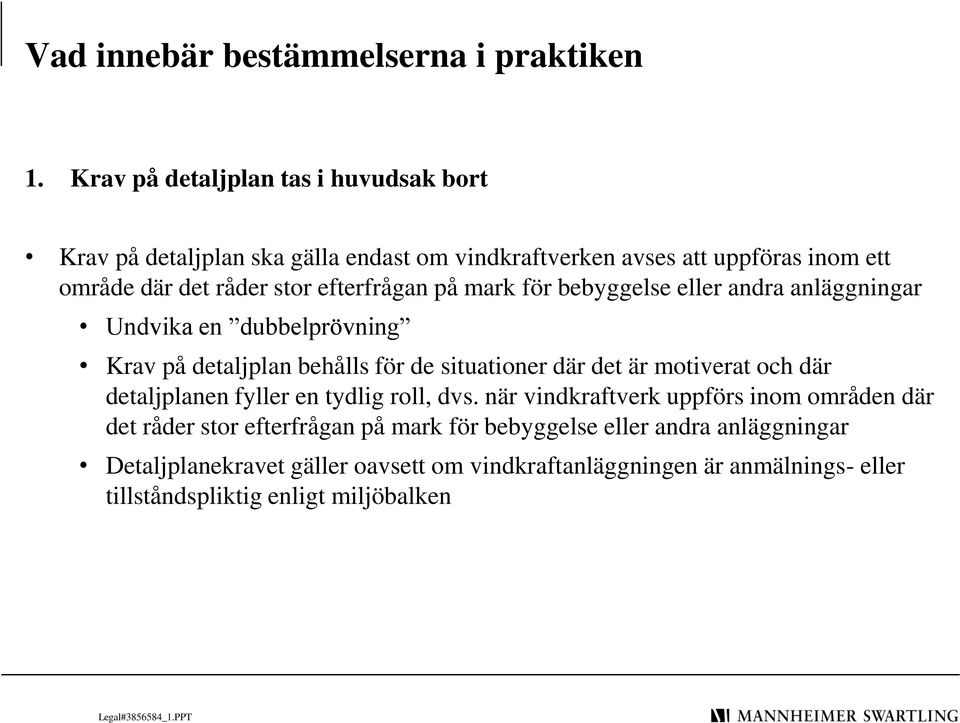efterfrågan på mark för bebyggelse eller andra anläggningar Undvika en dubbelprövning Krav på detaljplan behålls för de situationer där det är motiverat och
