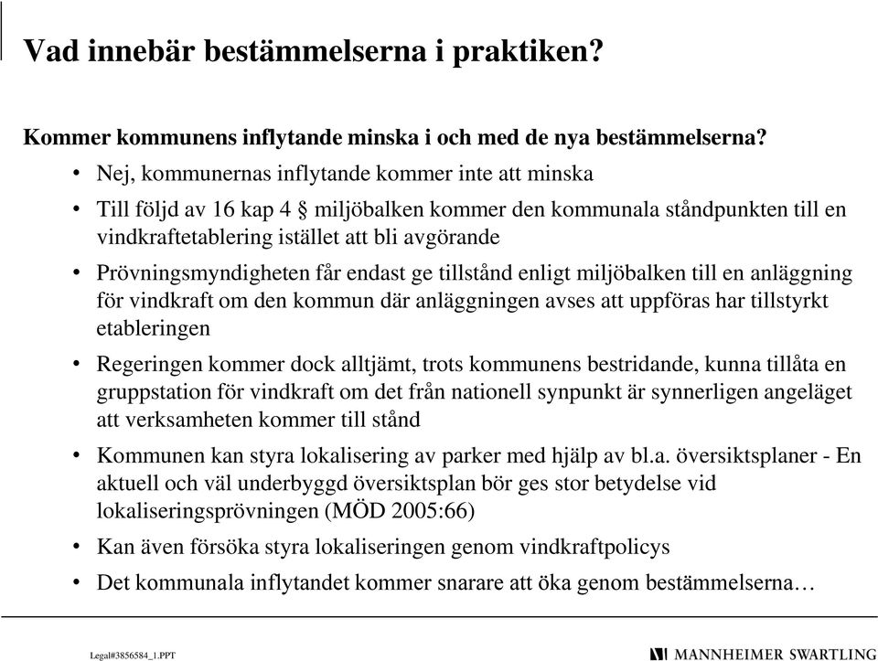 endast ge tillstånd enligt miljöbalken till en anläggning för vindkraft om den kommun där anläggningen avses att uppföras har tillstyrkt etableringen Regeringen kommer dock alltjämt, trots kommunens