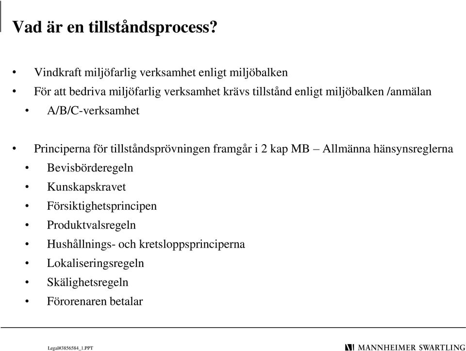 enligt miljöbalken /anmälan A/B/C-verksamhet Principerna för tillståndsprövningen framgår i 2 kap MB