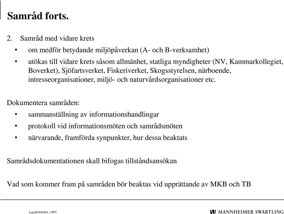 Kammarkollegiet, Boverket), Sjöfartsverket, Fiskeriverket, Skogsstyrelsen, närboende, intresseorganisationer, miljö- och naturvårdsorganisationer etc.