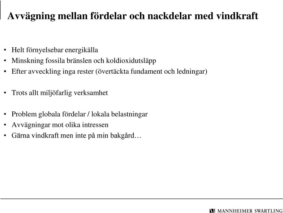 (övertäckta fundament och ledningar) Trots allt miljöfarlig verksamhet Problem globala