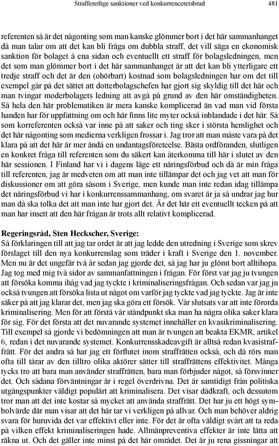 straff och det är den (ohörbart) kostnad som bolagsledningen har om det till exempel går på det sättet att dotterbolagschefen har gjort sig skyldig till det här och man tvingar moderbolagets ledning