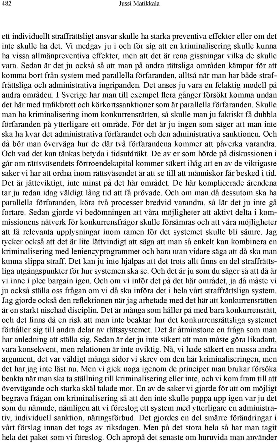 Sedan är det ju också så att man på andra rättsliga områden kämpar för att komma bort från system med parallella förfaranden, alltså när man har både straffrättsliga och administrativa ingripanden.