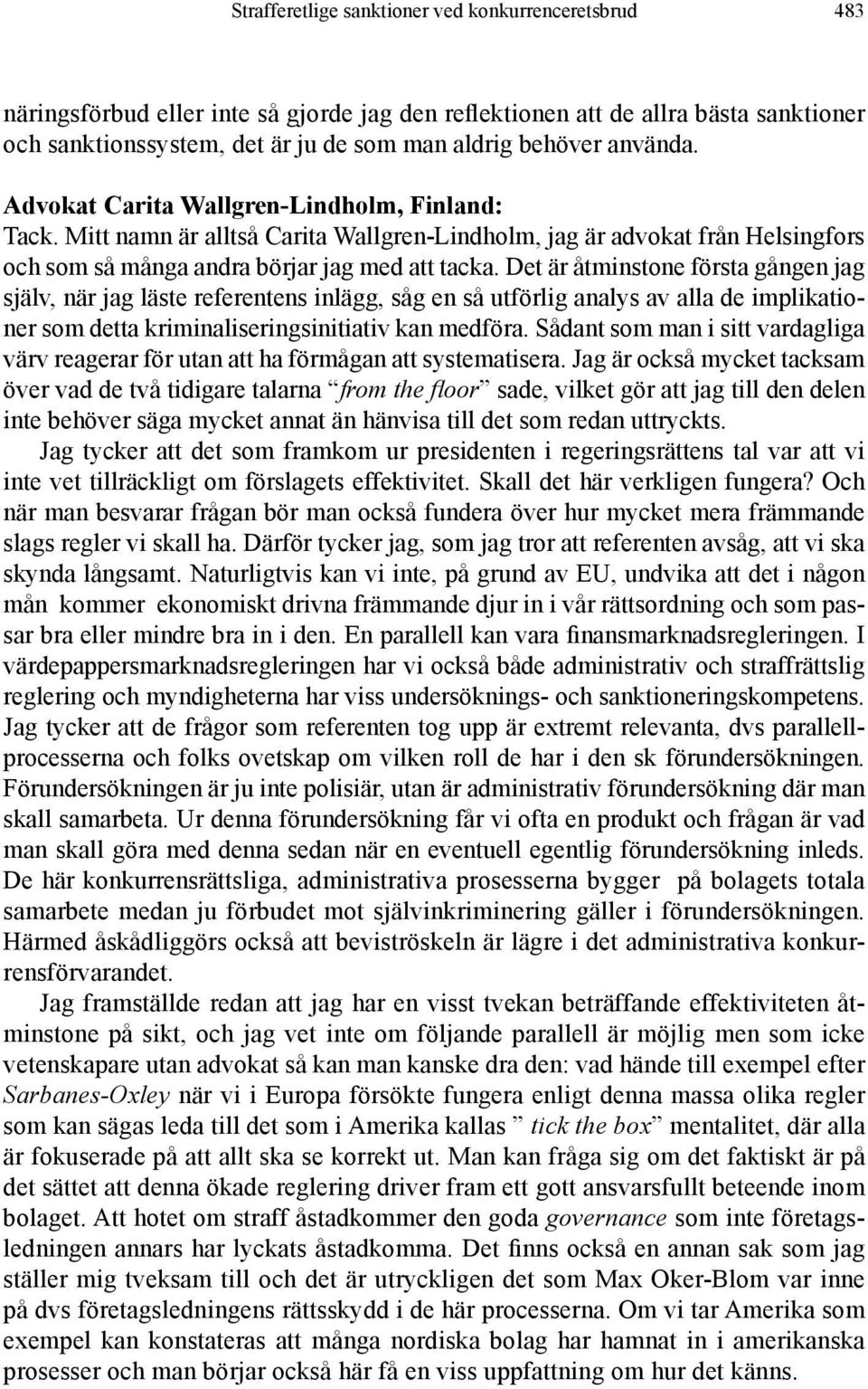 Det är åtminstone första gången jag själv, när jag läste referentens inlägg, såg en så utförlig analys av alla de implikationer som detta kriminaliseringsinitiativ kan medföra.