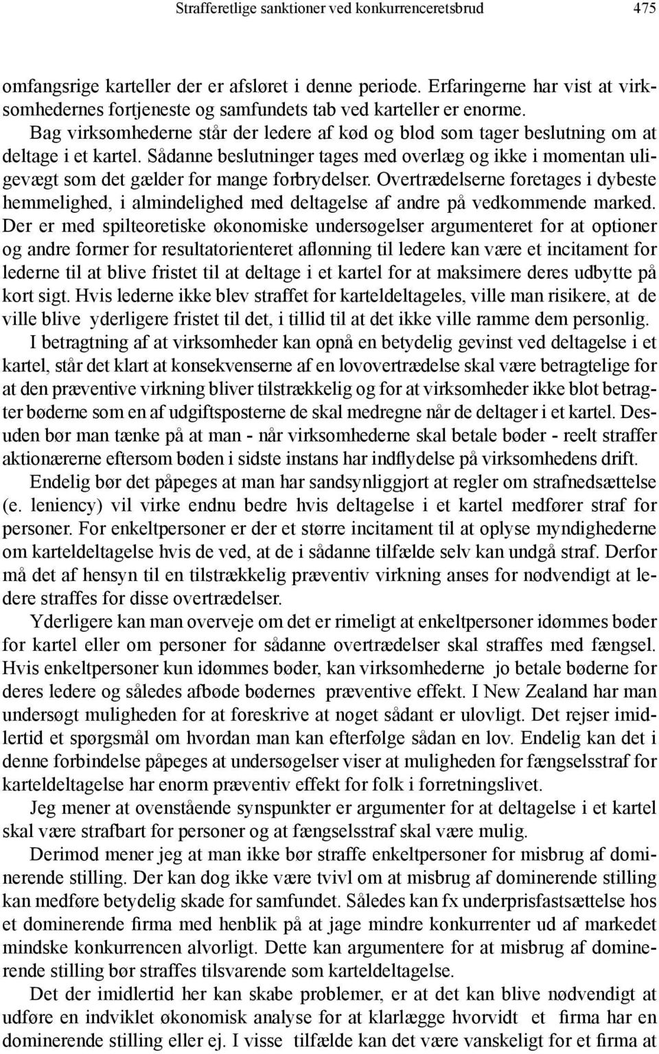 Sådanne beslutninger tages med overlæg og ikke i momentan uligevægt som det gælder for mange forbrydelser.