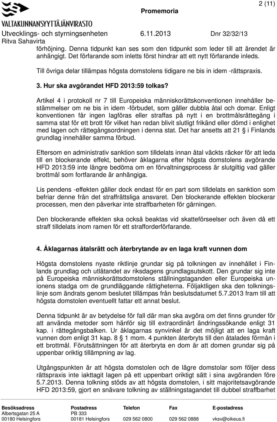 Artikel 4 i protokoll nr 7 till Europeiska människorättskonventionen innehåller bestämmelser om ne bis in idem -förbudet, som gäller dubbla åtal och domar.