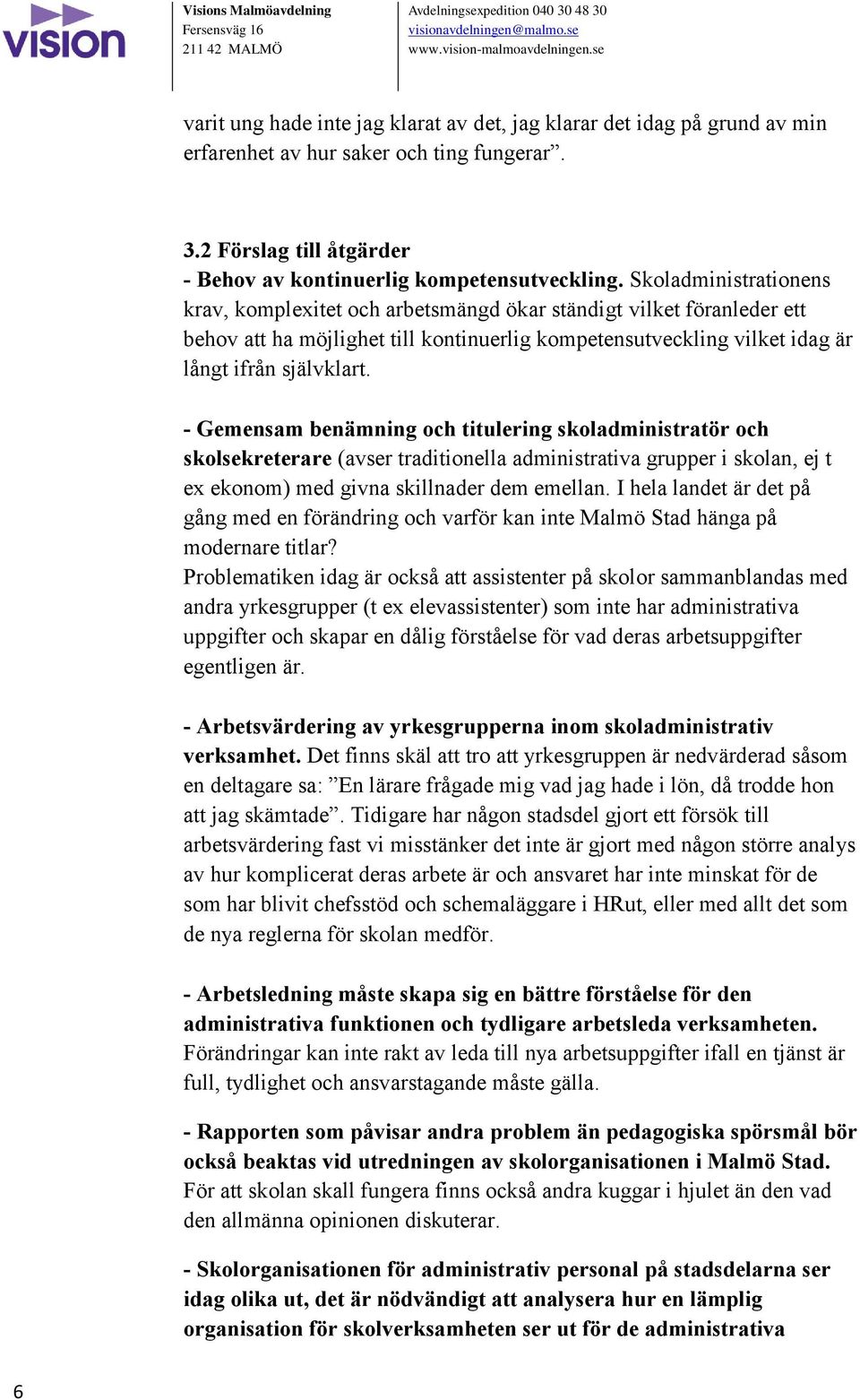 - Gemensam benämning och titulering skoladministratör och skolsekreterare (avser traditionella administrativa grupper i skolan, ej t ex ekonom) med givna skillnader dem emellan.