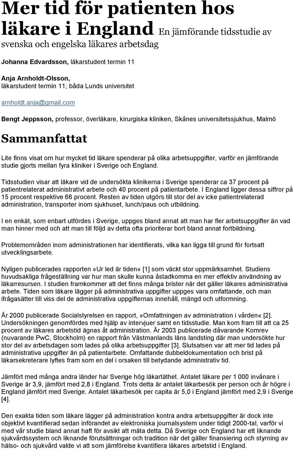 com Bengt Jeppsson, professor, överläkare, kirurgiska kliniken, Skånes universitetssjukhus, Malmö Sammanfattat Lite finns visat om hur mycket tid läkare spenderar på olika arbetsuppgifter, varför en