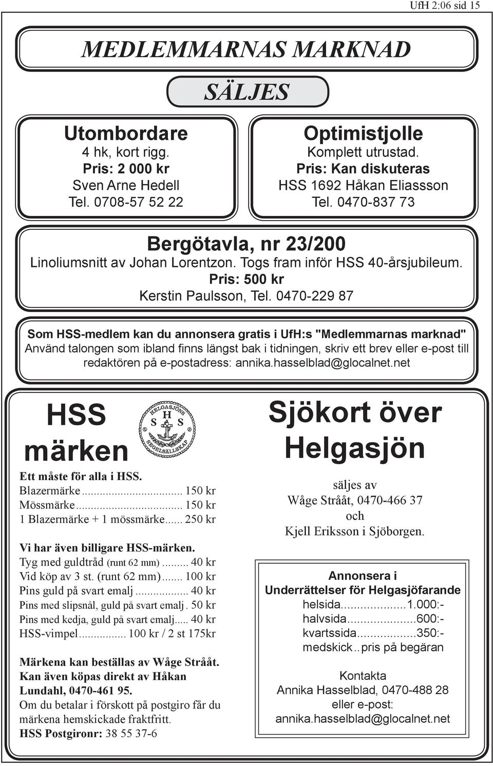 0470-229 87 Som HSS-medlem kan du annonsera gratis i UfH:s "Medlemmarnas marknad" Använd talongen som ibland fi nns längst bak i tidningen, skriv ett brev eller e-post till redaktören på