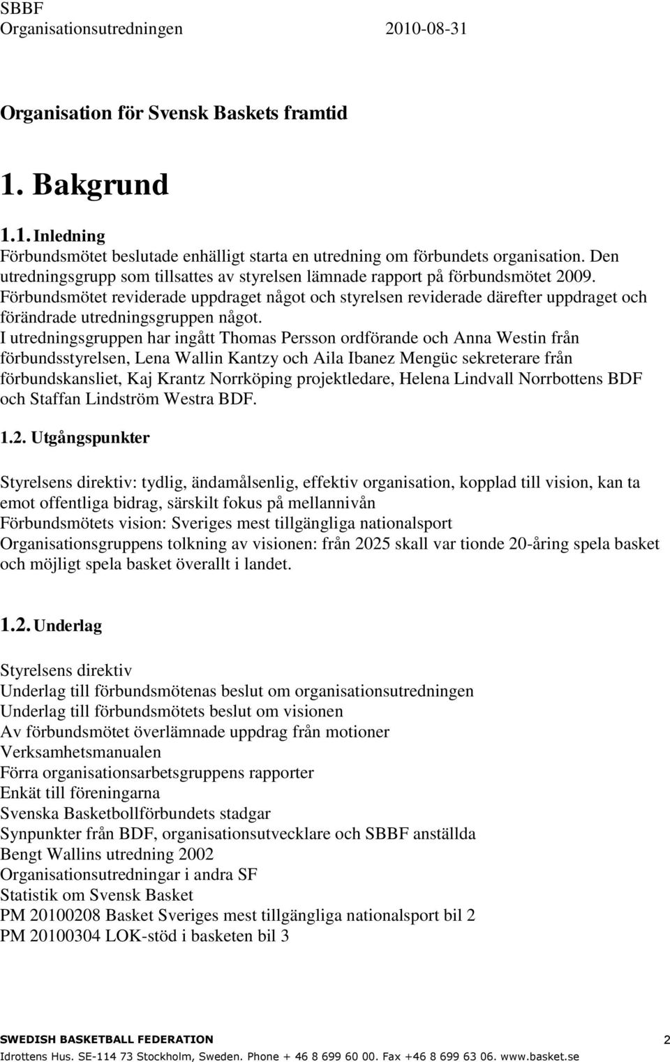 Förbundsmötet reviderade uppdraget något och styrelsen reviderade därefter uppdraget och förändrade utredningsgruppen något.