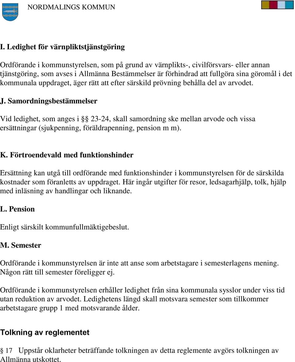 Samordningsbestämmelser Vid ledighet, som anges i 23-24, skall samordning ske mellan arvode och vissa ersättningar (sjukpenning, föräldrapenning, pension m m). K.