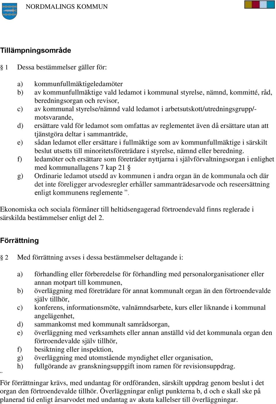 sammanträde, e) sådan ledamot eller ersättare i fullmäktige som av kommunfullmäktige i särskilt beslut utsetts till minoritetsföreträdare i styrelse, nämnd eller beredning.