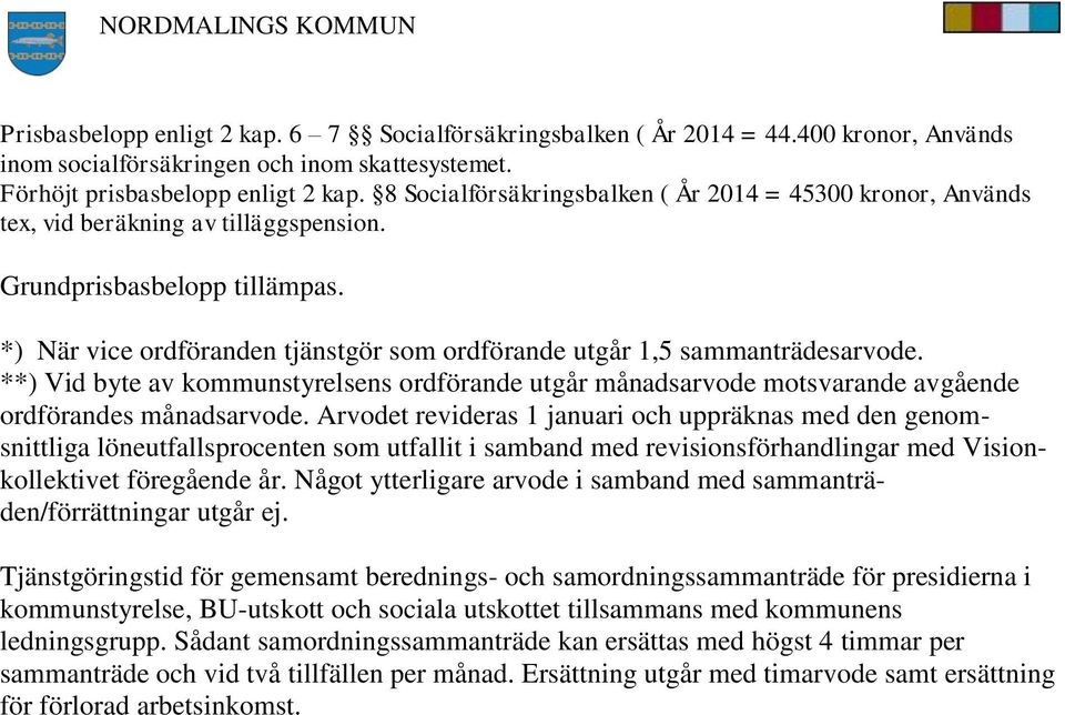 *) När vice ordföranden tjänstgör som ordförande utgår 1,5 sammanträdesarvode. **) Vid byte av kommunstyrelsens ordförande utgår månadsarvode motsvarande avgående ordförandes månadsarvode.