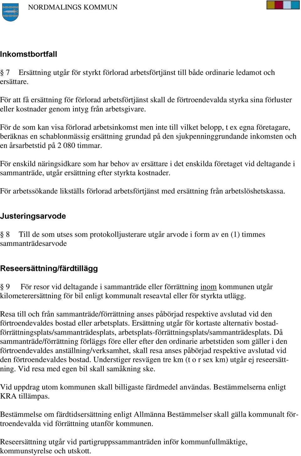 För de som kan visa förlorad arbetsinkomst men inte till vilket belopp, t ex egna företagare, beräknas en schablonmässig ersättning grundad på den sjukpenninggrundande inkomsten och en årsarbetstid