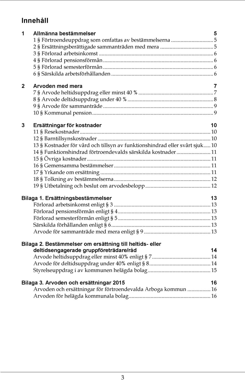 .. 8 9 Arvode för sammanträde... 9 10 Kommunal pension... 9 3 Ersättningar för kostnader 10 11 Resekostnader... 10 12 Barntillsynskostnader.