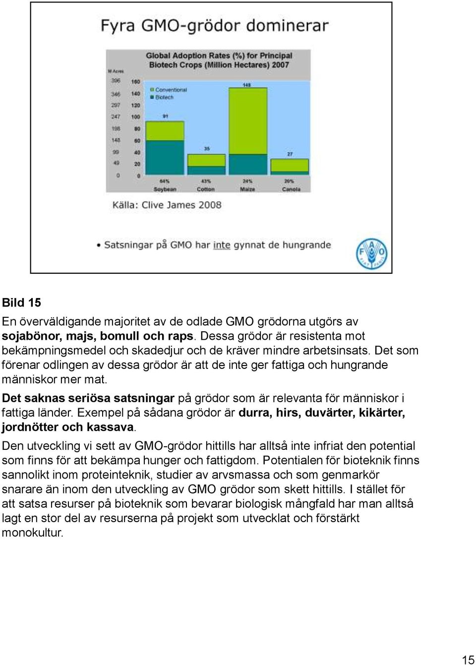 Det saknas seriösa satsningar på grödor som är relevanta för människor i fattiga länder. Exempel på sådana grödor är durra, hirs, duvärter, kikärter, jordnötter och kassava.