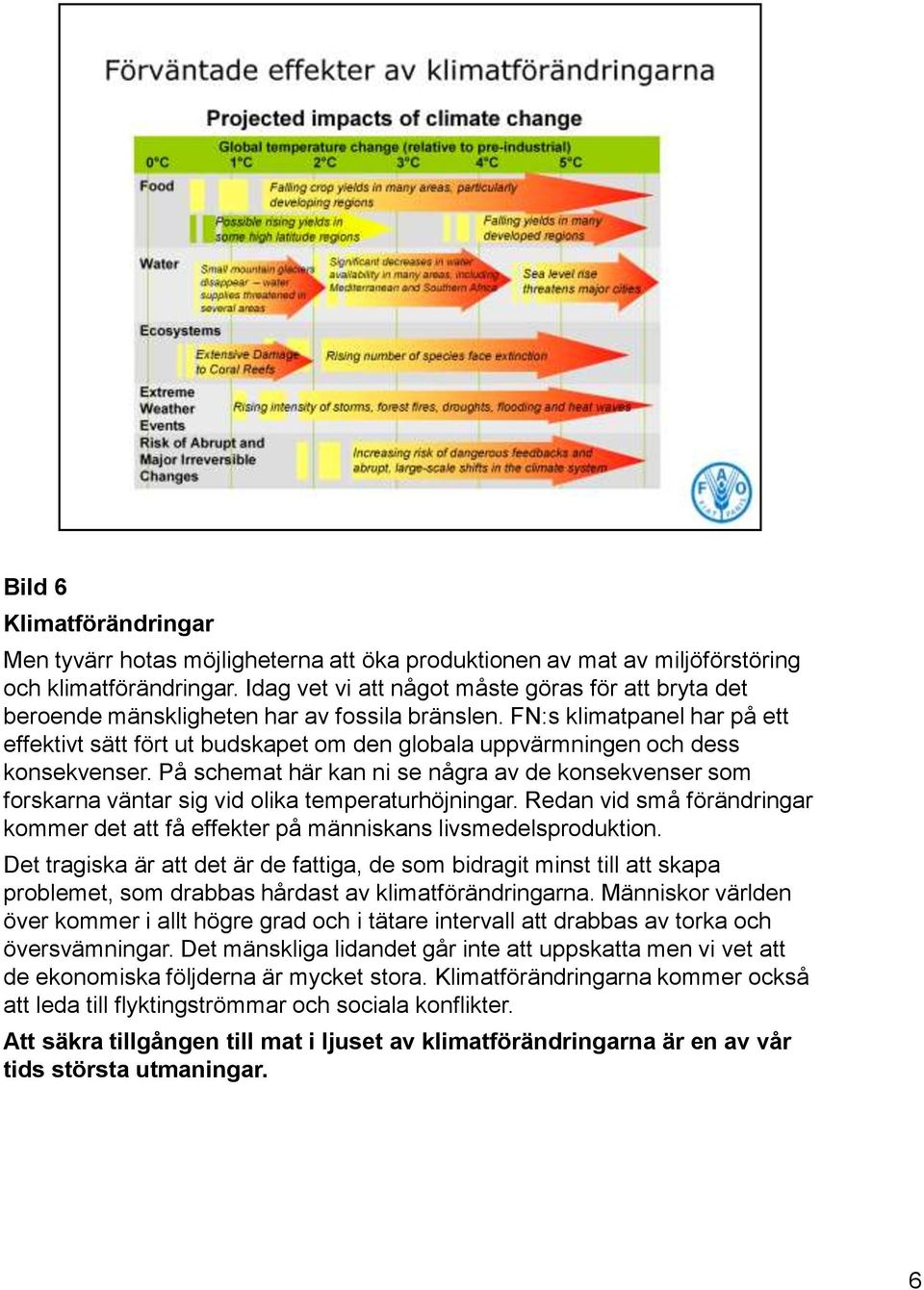 FN:s klimatpanel har på ett effektivt sätt fört ut budskapet om den globala uppvärmningen och dess konsekvenser.