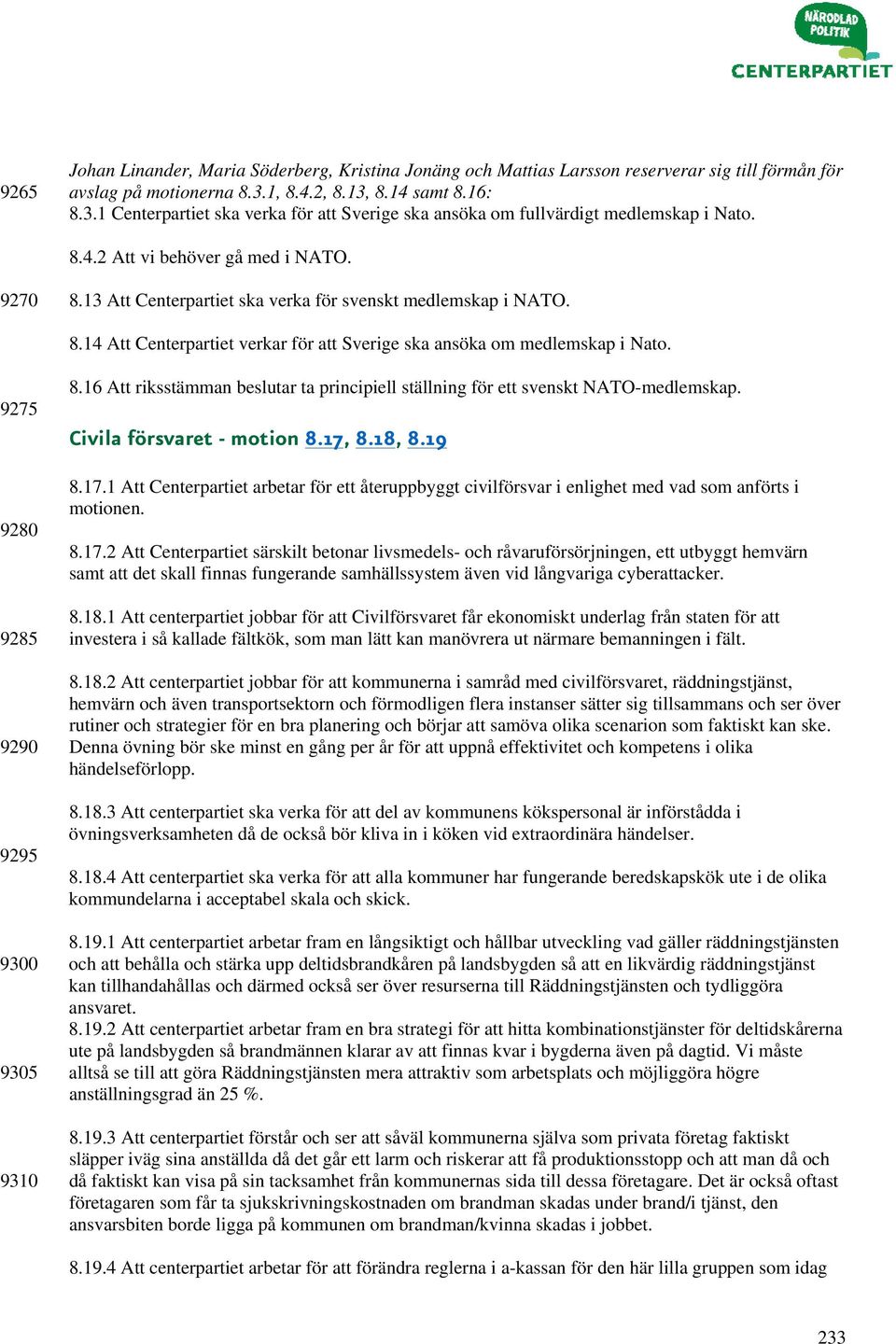 13 Att Centerpartiet ska verka för svenskt medlemskap i NATO. 8.14 Att Centerpartiet verkar för att Sverige ska ansöka om medlemskap i Nato. 9275 9280 9285 9290 9295 9300 9305 9310 8.