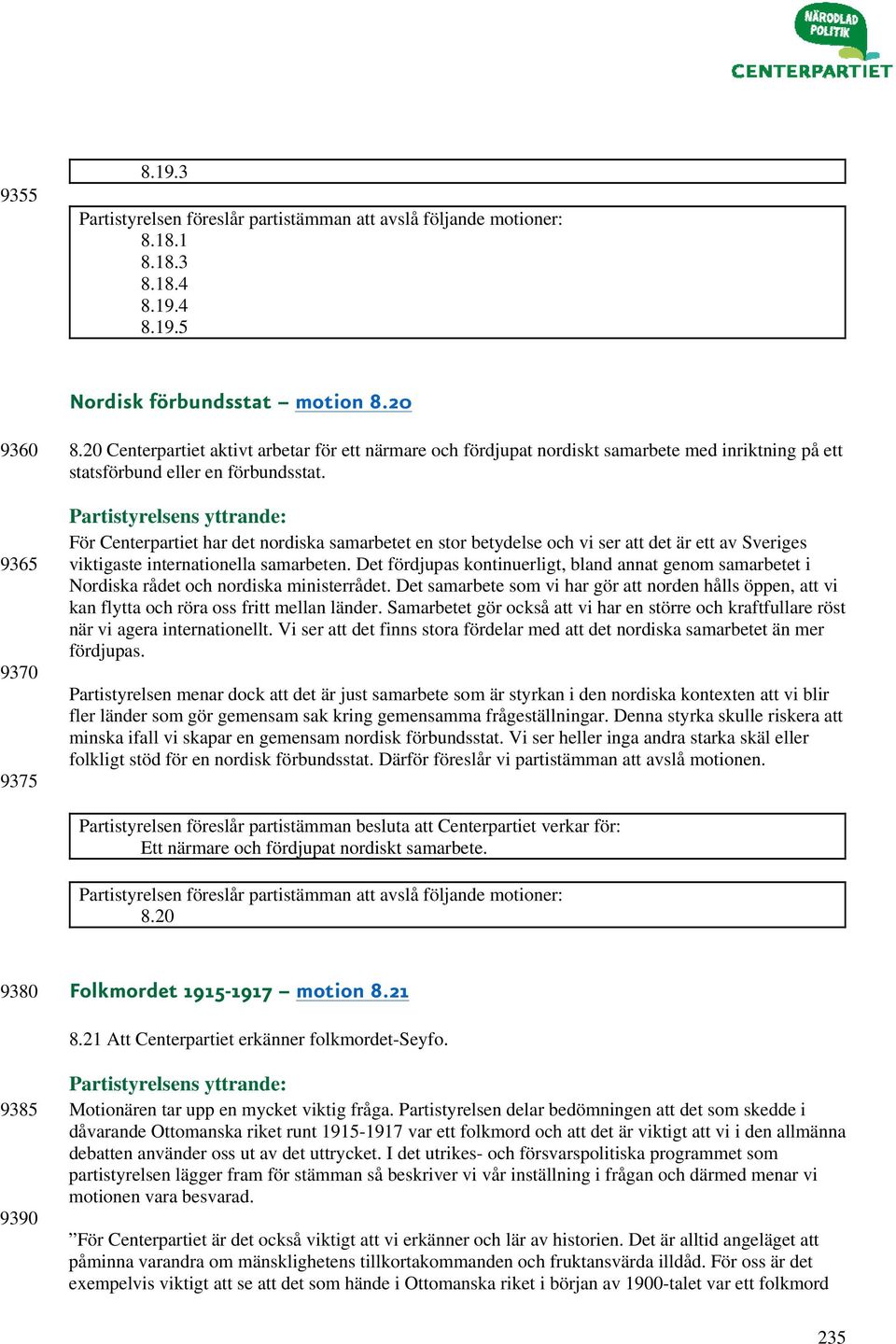 Partistyrelsens yttrande: För Centerpartiet har det nordiska samarbetet en stor betydelse och vi ser att det är ett av Sveriges viktigaste internationella samarbeten.