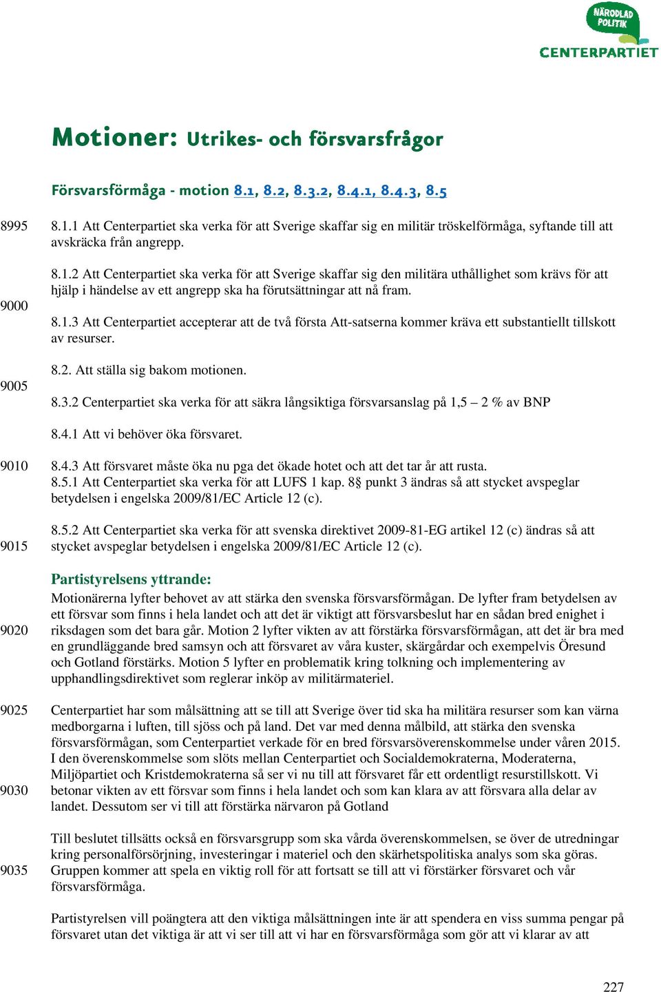 8.2. Att ställa sig bakom motionen. 8.3.2 Centerpartiet ska verka för att säkra långsiktiga försvarsanslag på 1,5 2 % av BNP 8.4.