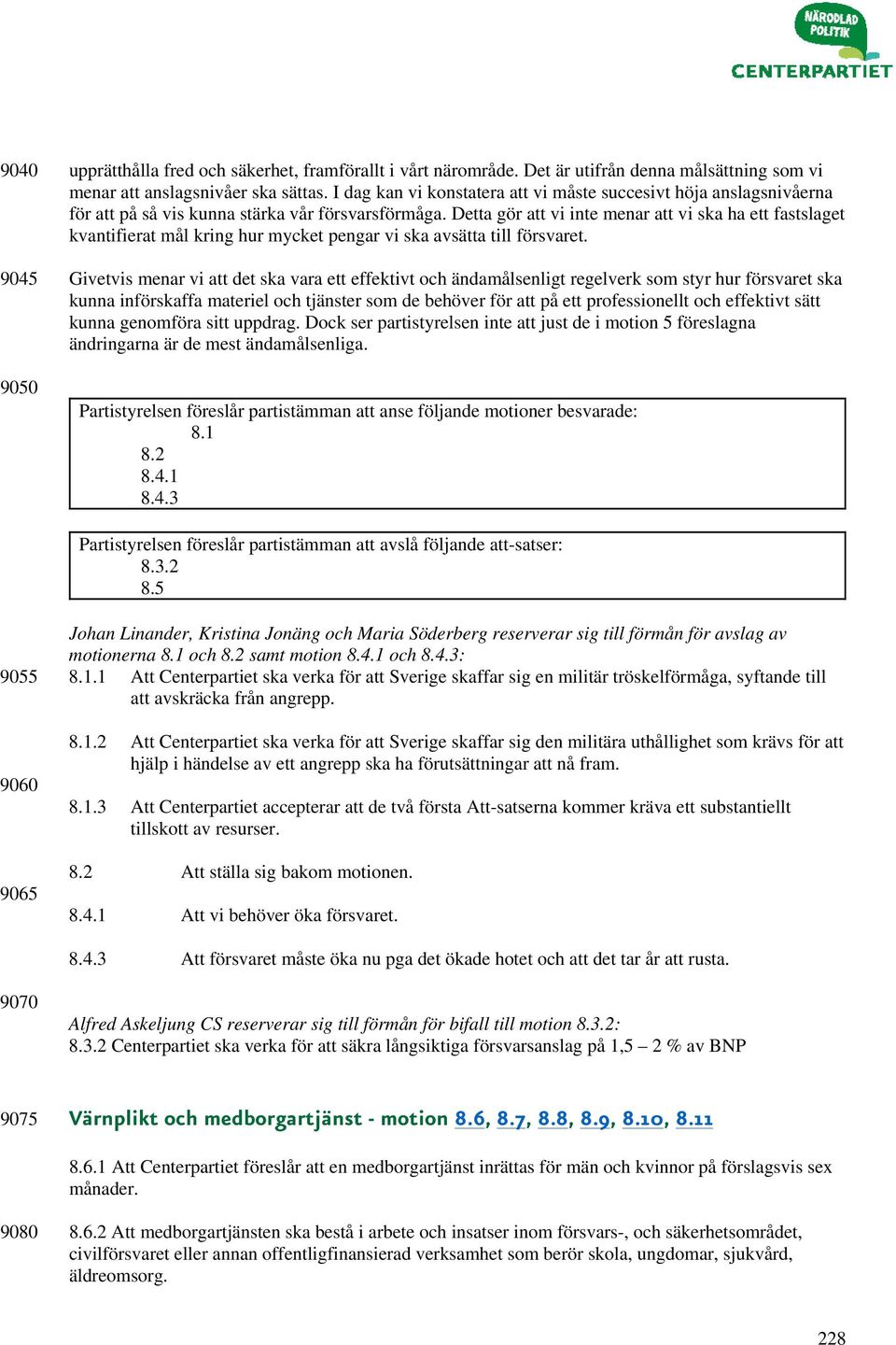 Detta gör att vi inte menar att vi ska ha ett fastslaget kvantifierat mål kring hur mycket pengar vi ska avsätta till försvaret.