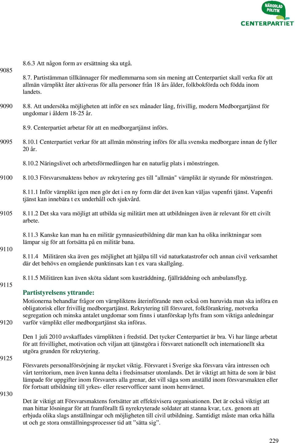 8.8. Att undersöka möjligheten att inför en sex månader lång, frivillig, modern Medborgartjänst för ungdomar i åldern 18-25 år. 8.9. Centerpartiet arbetar för att en medborgartjänst införs. 9095 8.10.