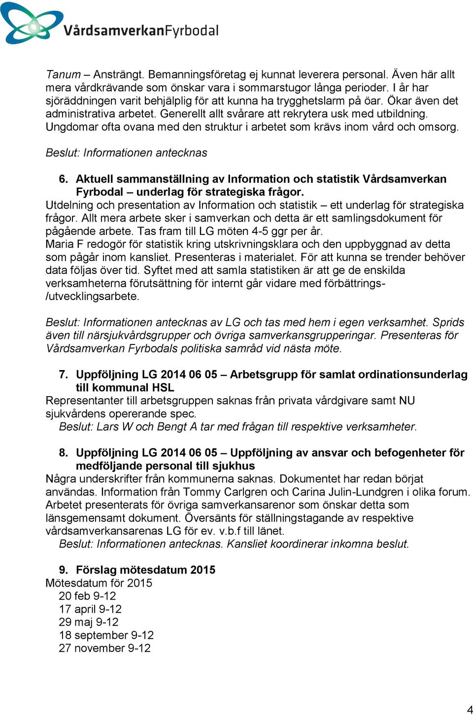 Ungdomar ofta ovana med den struktur i arbetet som krävs inom vård och omsorg. Beslut: Informationen antecknas 6.