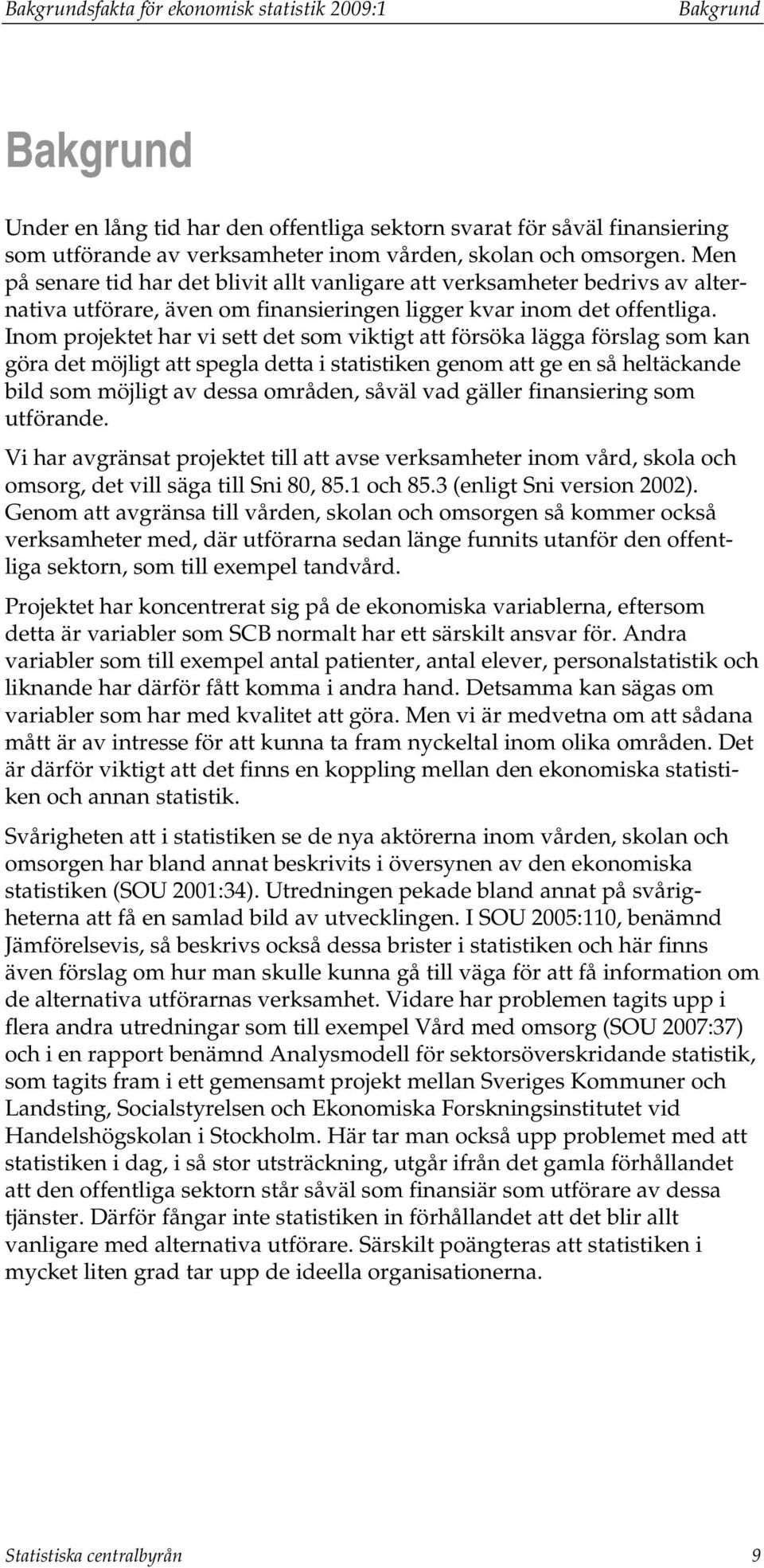 Inom projektet har vi sett det som viktigt att försöka lägga förslag som kan göra det möjligt att spegla detta i statistiken genom att ge en så heltäckande bild som möjligt av dessa områden, såväl