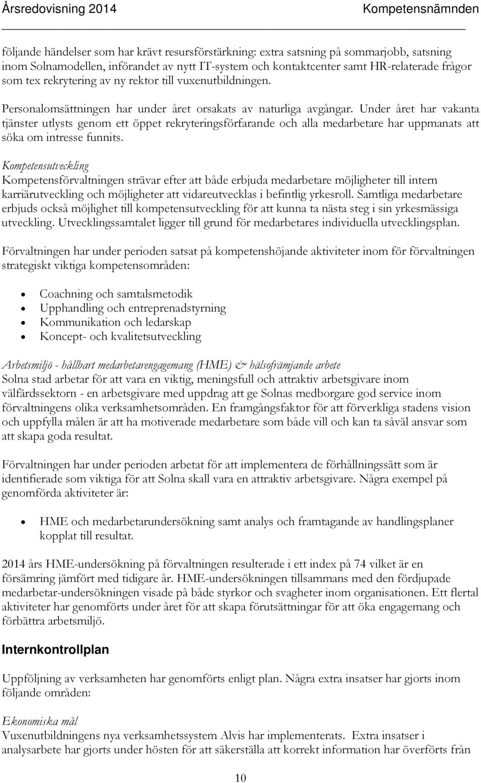 Under året har vakanta tjänster utlysts genom ett öppet rekryteringsförfarande och alla medarbetare har uppmanats att söka om intresse funnits.