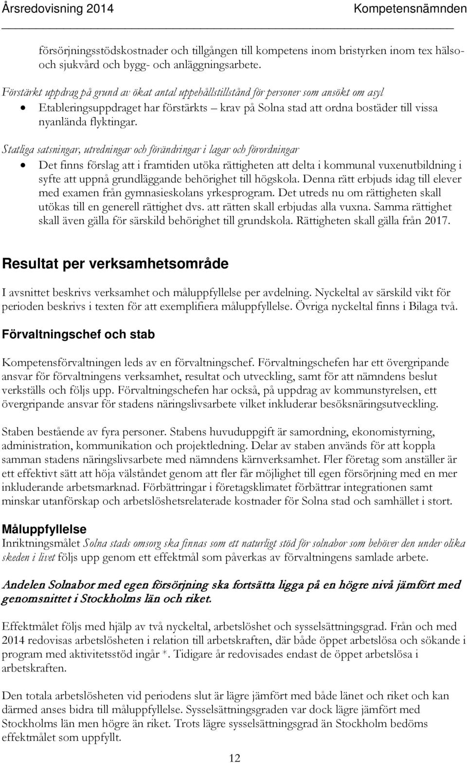 Statliga satsningar, utredningar och förändringar i lagar och förordningar Det finns förslag att i framtiden utöka rättigheten att delta i kommunal vuxenutbildning i syfte att uppnå grundläggande