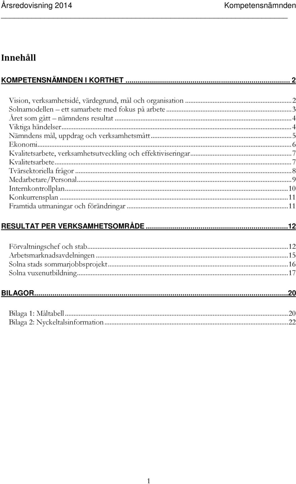 .. 7 Tvärsektoriella frågor... 8 Medarbetare/Personal... 9 Internkontrollplan... 10 Konkurrensplan... 11 Framtida utmaningar och förändringar... 11 RESULTAT PER VERKSAMHETSOMRÅDE.