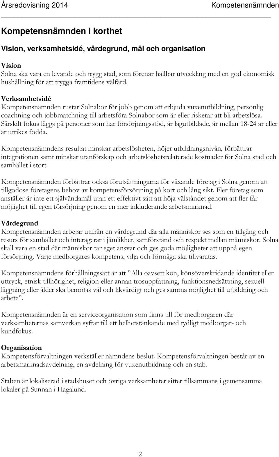 Särskilt fokus läggs på personer som har försörjningsstöd, är lågutbildade, är mellan 18-24 år eller är utrikes födda.