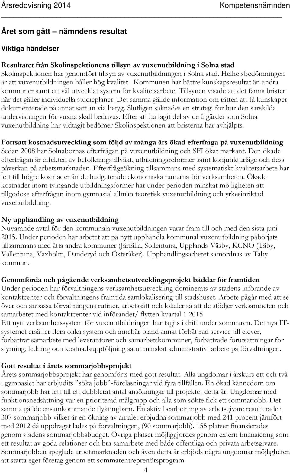 Tillsynen visade att det fanns brister när det gäller individuella studieplaner. Det samma gällde information om rätten att få kunskaper dokumenterade på annat sätt än via betyg.