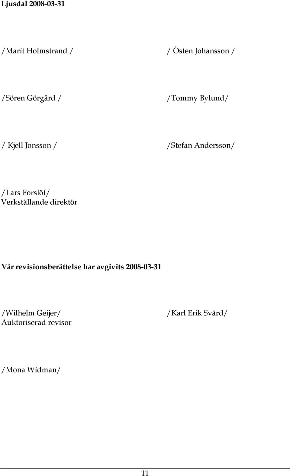 Forslöf/ Verkställande direktör Vår revisionsberättelse har avgivits