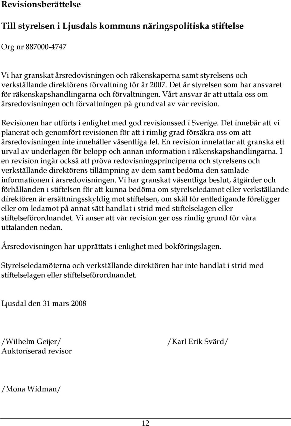 Vårt ansvar är att uttala oss om årsredovisningen och förvaltningen på grundval av vår revision. Revisionen har utförts i enlighet med god revisionssed i Sverige.