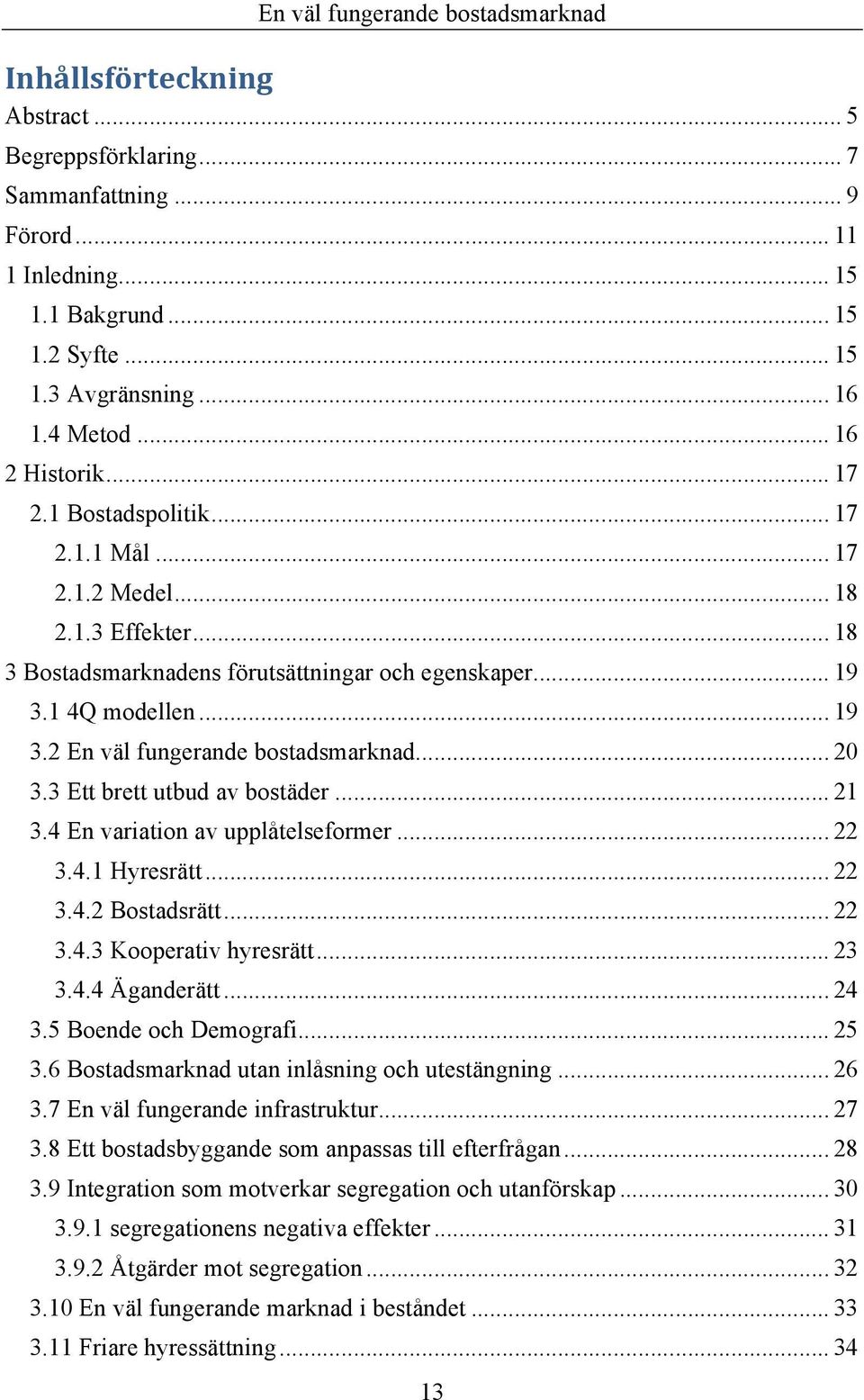 3 Ett brett utbud av bostäder... 21 3.4 En variation av upplåtelseformer... 22 3.4.1 Hyresrätt... 22 3.4.2 Bostadsrätt... 22 3.4.3 Kooperativ hyresrätt... 23 3.4.4 Äganderätt... 24 3.