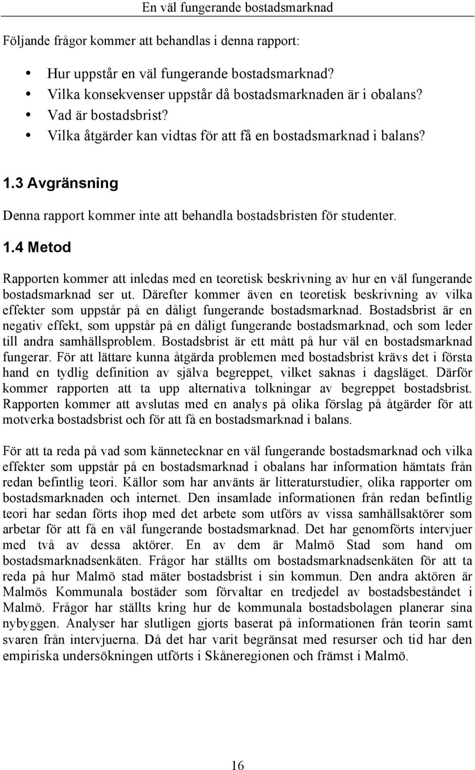 Därefter kommer även en teoretisk beskrivning av vilka effekter som uppstår på en dåligt fungerande bostadsmarknad.