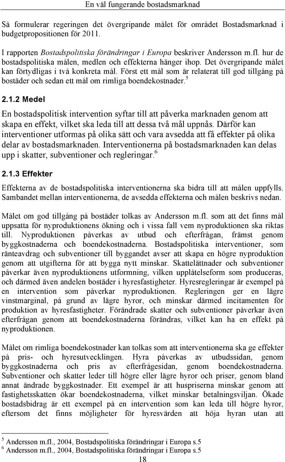 Först ett mål som är relaterat till god tillgång på bostäder och sedan ett mål om rimliga boendekostnader. 5 2.1.