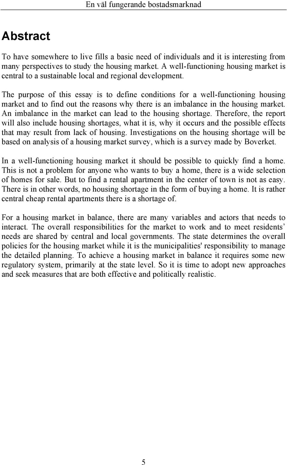 The purpose of this essay is to define conditions for a well-functioning housing market and to find out the reasons why there is an imbalance in the housing market.