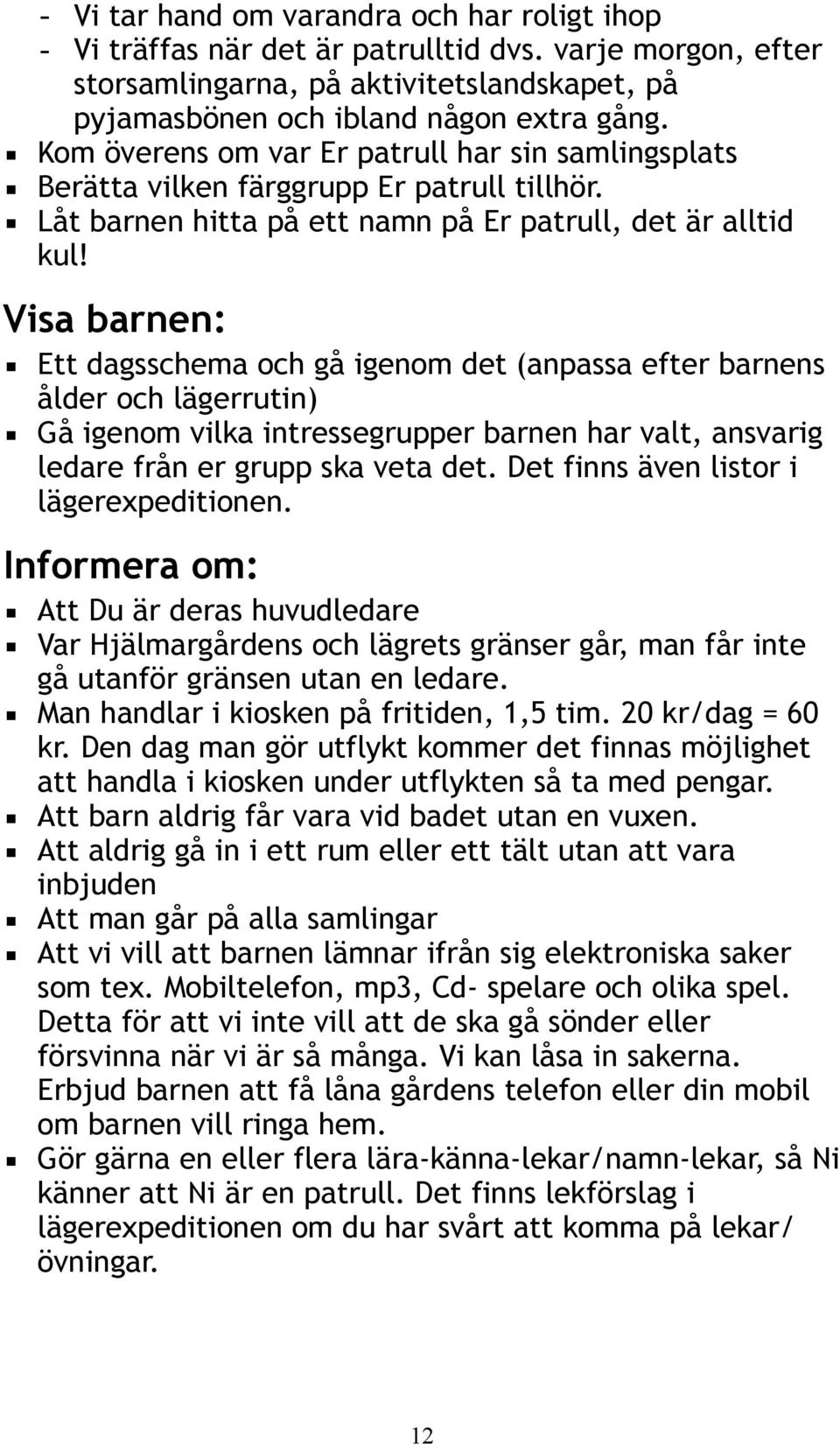 Visa barnen: Ett dagsschema och gå igenom det (anpassa efter barnens ålder och lägerrutin) Gå igenom vilka intressegrupper barnen har valt, ansvarig ledare från er grupp ska veta det.