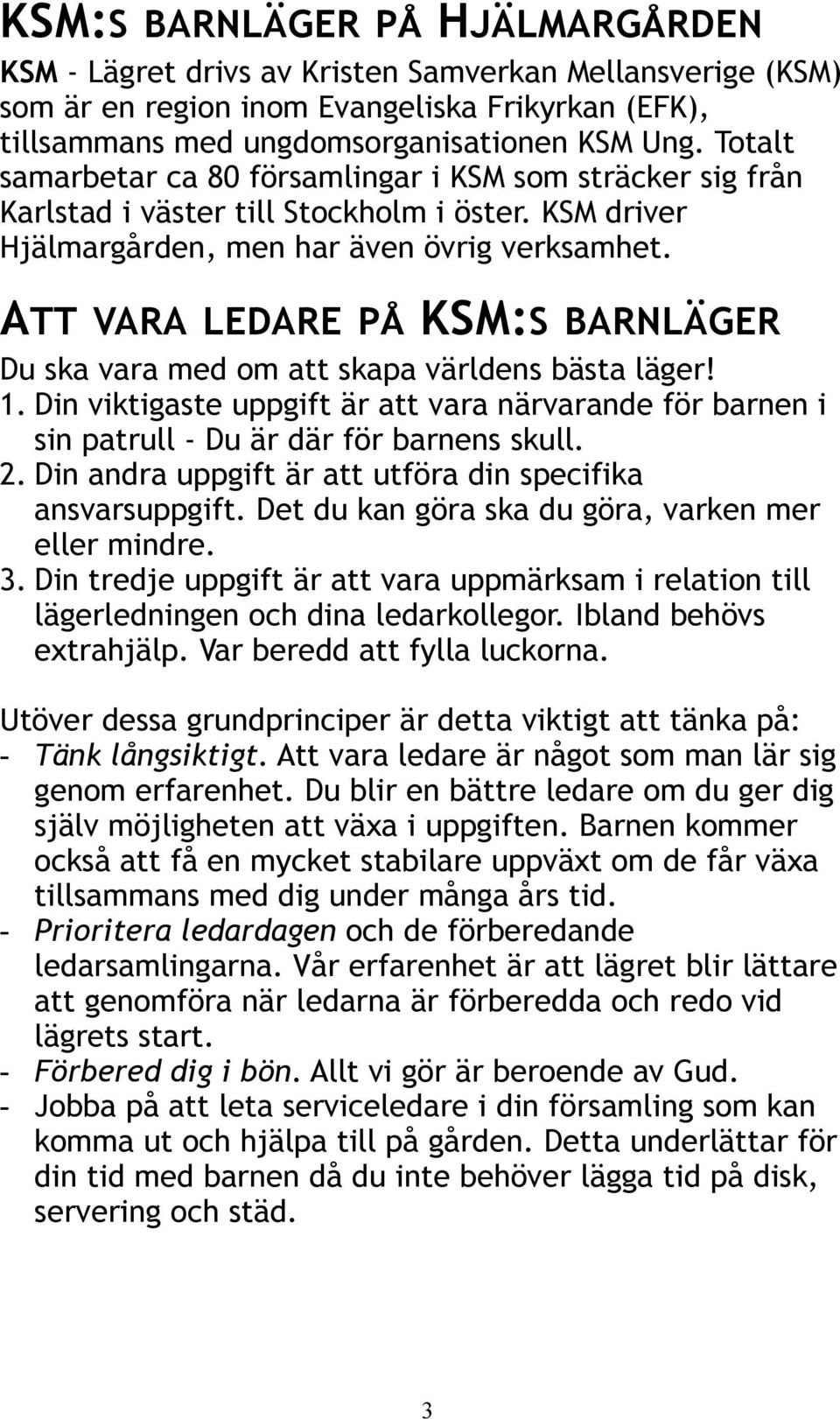 ATT VARA LEDARE PÅ KSM:S BARNLÄGER Du ska vara med om att skapa världens bästa läger! 1. Din viktigaste uppgift är att vara närvarande för barnen i sin patrull - Du är där för barnens skull. 2.