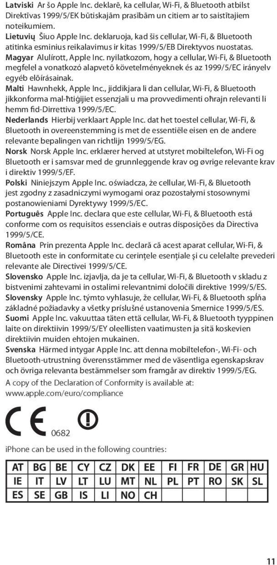 nyilatkozom, hogy a cellular, Wi-Fi, & Bluetooth megfelel a vonatkozó alapvetõ követelményeknek és az 1999/5/EC irányelv egyéb elõírásainak. Malti Hawnhekk, Apple Inc.