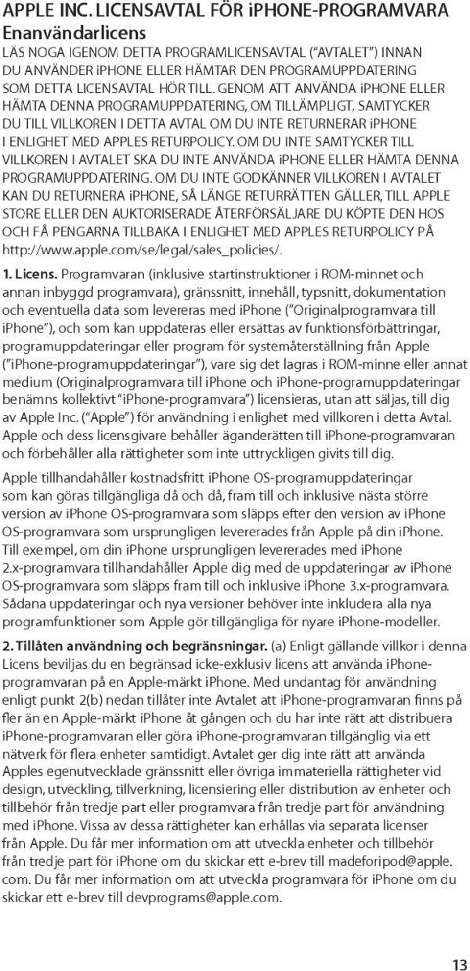 GENOM ATT ANVÄNDA iphone ELLER HÄMTA DENNA PROGRAMUPPDATERING, OM TILLÄMPLIGT, SAMTYCKER DU TILL VILLKOREN I DETTA AVTAL OM DU INTE RETURNERAR iphone I ENLIGHET MED APPLES RETURPOLICY.