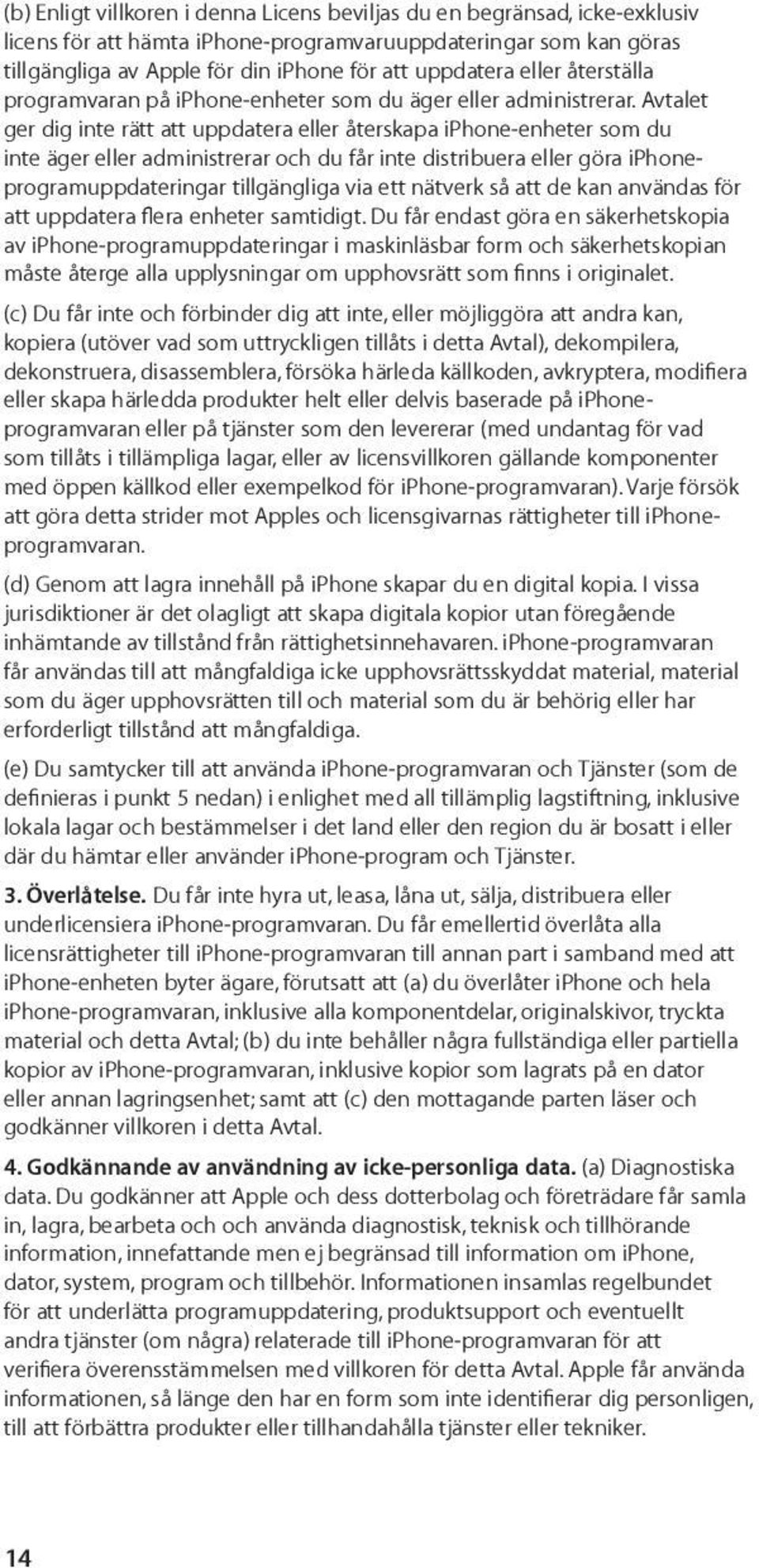 Avtalet ger dig inte rätt att uppdatera eller återskapa iphone-enheter som du inte äger eller administrerar och du får inte distribuera eller göra iphoneprogramuppdateringar tillgängliga via ett