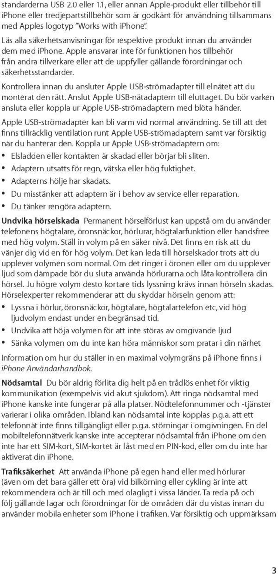 Apple ansvarar inte för funktionen hos tillbehör från andra tillverkare eller att de uppfyller gällande förordningar och säkerhetsstandarder.