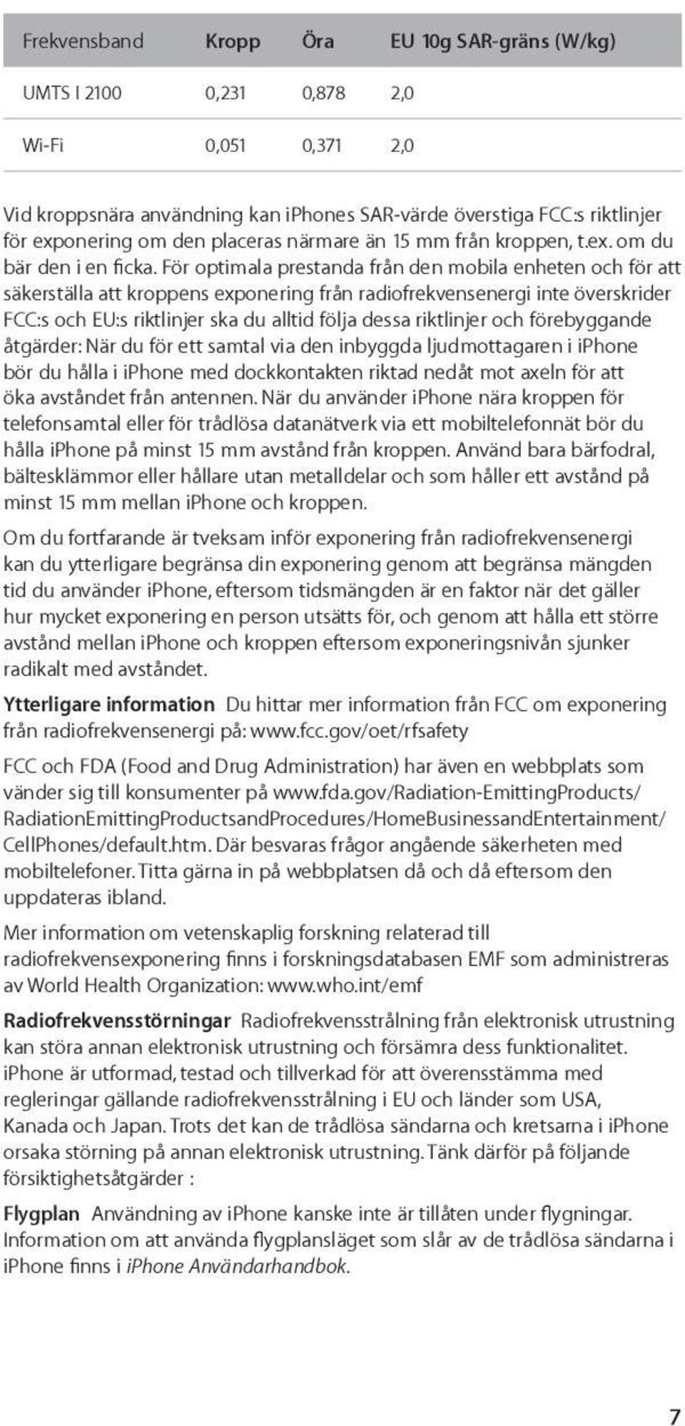 För optimala prestanda från den mobila enheten och för att säkerställa att kroppens exponering från radiofrekvensenergi inte överskrider FCC:s och EU:s riktlinjer ska du alltid följa dessa riktlinjer